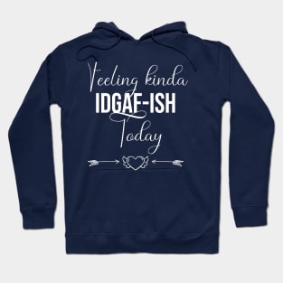 funny Feeling kinda IDGAF-ish Today Hoodie